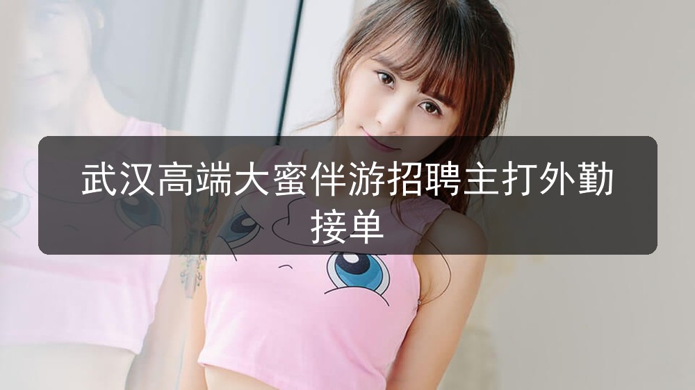 武汉高端大蜜伴游招聘主打外勤接单
